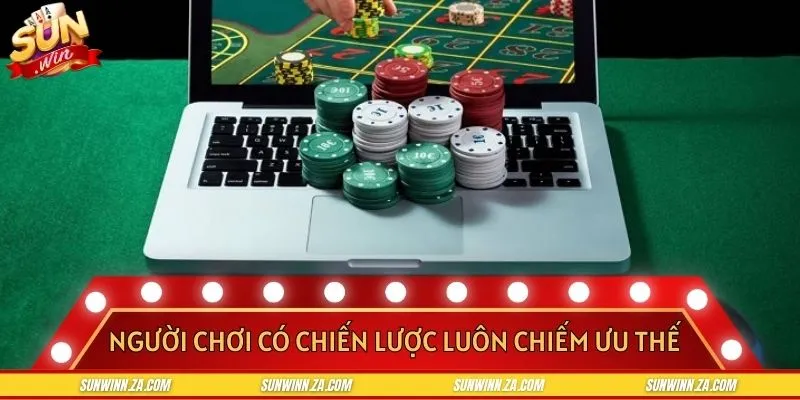 Bet thủ cần xây dựng chiến lược chơi game bài bản