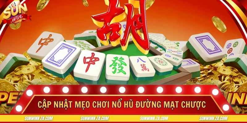 Cập nhật mẹo chơi nổ hũ đường mạt chược bất bại